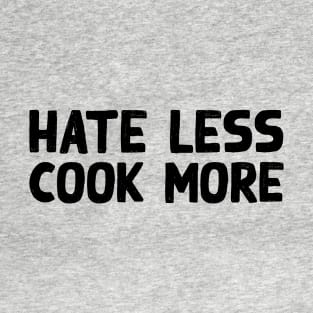 Hate Less Cook More T-Shirt